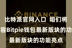 比特派官网入口 咱们将重心先容Bitpie钱包最新版块的功能亮点