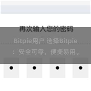 Bitpie用户 选择Bitpie：安全可靠，便捷易用。