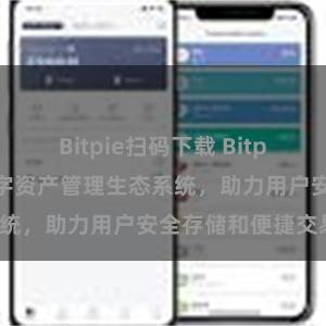 Bitpie扫码下载 Bitpie钱包：打造数字资产管理生态系统，助力用户安全存储和便捷交易。