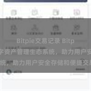 Bitpie交易记录 Bitpie钱包：打造数字资产管理生态系统，助力用户安全存储和便捷交易。