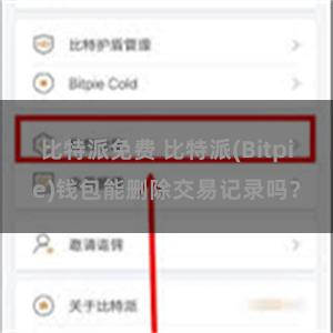 比特派免费 比特派(Bitpie)钱包能删除交易记录吗？