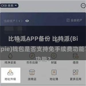 比特派APP备份 比特派(Bitpie)钱包是否支持免手续费功能？