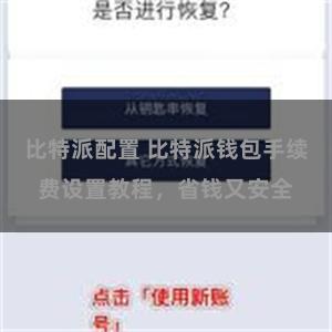 比特派配置 比特派钱包手续费设置教程，省钱又安全