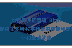 比特派多链管理 Bitpie平台提供了多种数字钞票的存储和走动就业