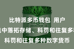 比特派多币钱包  用户不错在钱包中落拓存储、科罚和往复多种数字货币