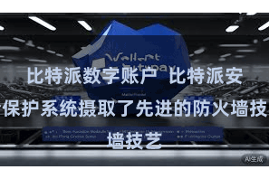 比特派数字账户  比特派安全保护系统摄取了先进的防火墙技艺