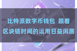 比特派数字币钱包  跟着区块链时间的运用日益闲居