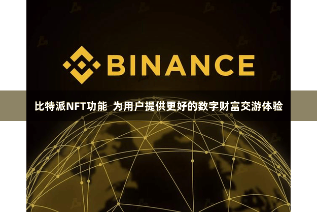 比特派NFT功能  为用户提供更好的数字财富交游体验