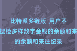 比特派多链版  用户不错随时搜检多样数字金钱的余额和来往纪录